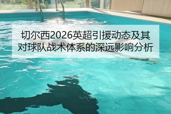 切尔西2026英超引援动态及其对球队战术体系的深远影响分析