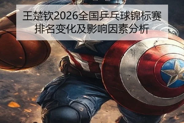 王楚钦2026全国乒乓球锦标赛排名变化及影响因素分析